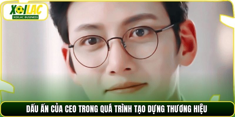 Dấu ấn của CEO trong quá trình tạo dựng thương hiệu